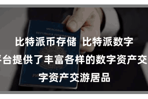 比特派币存储  比特派数字资产平台提供了丰富各样的数字资产交游居品